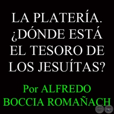 LA PLATERA. DNDE EST EL TESORO DE LOS JESUTAS? - Por ALFREDO BOCCIA ROMAACH - Ao 2005