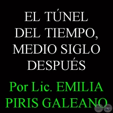 EL TNEL DEL TIEMPO, MEDIO SIGLO DESPUS - Por Lic. EMILIA PIRIS GALEANO - Domingo, 20 de Octubre del 2013