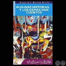 ALGUNAS HISTORIAS…Y LOS DEMÁS SON CUENTOS, 2007 - Narrativa de ALEJANDRO ENCINA MARÍN 