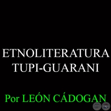 ETNOLITERATURA TUPI-GUARANI - Por LEN CDOGAN