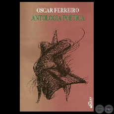 ANTOLOGA POTICA - OSCAR FERREIRO (LA POESA DE OSCAR FERREIRO por JACOBO A. RAUSKIN) - Ao 1996