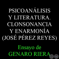 PSICOANÁLISIS Y LITERATURA. CLONSONANCIA Y ENARMONÍA (JOSÉ PÉREZ REYES) - Ensayo de GENARO RIERA - Domingo, 16 de Noviembre de 2008