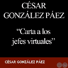 CARTA A LOS JEFES VIRTUALES - Relato de CSAR GONZLEZ PEZ