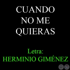 CUANDO NO ME QUIERAS - Letra: HERMINIO GIMNEZ