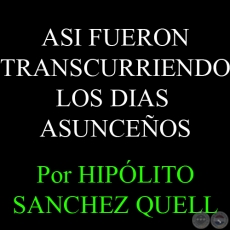 ASI FUERON TRANSCURRIENDO LOS DIAS  ASUNCEÑOS - Por HIPÓLITO SANCHEZ QUELL