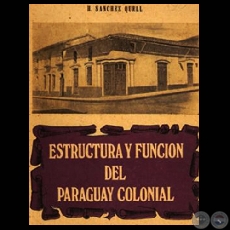 ESTRUCTURA Y FUNCIN DEL PARAGUAY COLONIAL (Autor: HIPLITO SNCHEZ QUELL)