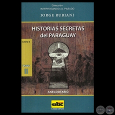 HISTORIAS SECRETAS DEL PARAGUAY - ANECDOTARIO - LIBRO 4 - Tomo II - Obra de JORGE RUBIANI