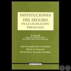 INSTITUCIONES DEL SEGURO EN LA LEGISLACIN PARAGUAYA  TOMO II - Por LUIS FERNANDO SOSA CENTURIN, HCTOR A. PERUCCHI y MARA ELENA ACEVEDO GONZLEZ