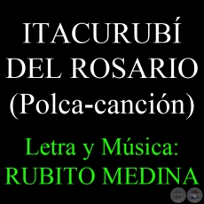 ITACURUB DEL ROSARIO - Letra y msica: RUBITO MEDINA