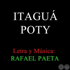 ITAGU POTY - Letra y Msica: RAFAEL PAETA