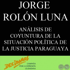 ANÁLISIS DE COYUNTURA DE LA SITUACIÓN POLÍTICA DE LA JUSTICIA PARAGUAYA (JORGE ROLÓN LUNA)