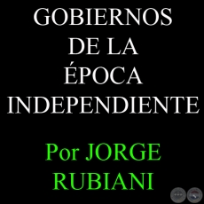 GOBIERNOS DE LA POCA INDEPENDIENTE: CNSULES, CONSEJEROS Y PRESIDENTES DE LA REPBLICA - Por JORGE RUBIANI