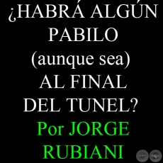 HABR ALGN PABILO (aunque sea) AL FINAL DEL TUNEL? - Por JORGE RUBIANI