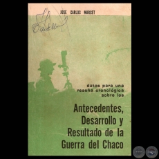 DATOS PARA UNA RESEA CRONOLGICA SOBRE LOS ANTECEDENTES, DESARROLLO Y RESULTADO DE LA GUERRA DEL CHACO - JOS CARLOS MARCET