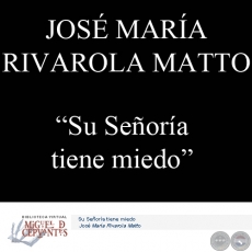 SU SEÑORÍA TIENE MIEDO - Comedia de JOSÉ MARÍA RIVAROLA MATTO
