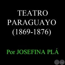 TEATRO PARAGUAYO (1869-1876) - Por JOSEFINA PL