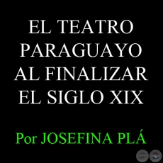 EL TEATRO AL FINALIZAR EL SIGLO XIX - Por  JOSEFINA PLÁ
