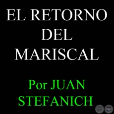 EL RETORNO DEL MARISCAL, 1945 - Por JUAN STEFANICH 