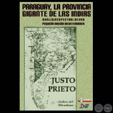 PARAGUAY, LA PROVINCIA GIGANTE DE LAS INDIAS (Obra de JUSTO PRIETO)