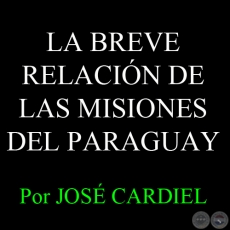 LA BREVE RELACIN DE LAS MISIONES DEL PARAGUAY - Por JOS CARDIEL 