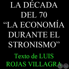 LA DCADA DEL 70 - LA ECONOMA DURANTE EL STRONISMO - Por LUIS ROJAS VILLAGRA