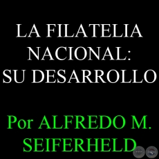 LA FILATELIA NACIONAL: SU DESARROLLO - Por ALFREDO M. SEIFERHELD