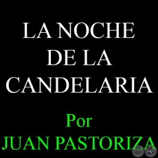 LA NOCHE DE LA CANDELARIA - Por JUAN PASTORIZA - Domingo, 1 de Febrero del 2015