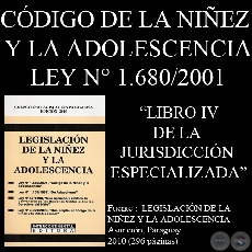 LEY N° 1.680/2001 - CÓDIGO DE LA NIÑEZ Y LA ADOLESCENCIA - LIBRO IV - DE LA JURISDICCIÓN ESPECIALIZADA