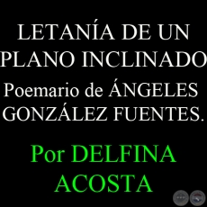 LETANA DE UN PLANO INCLINADO, poemario de NGELES GONZLEZ FUENTES - Por DELFINA ACOSTA - Domingo, 24 de Febrero del 2013