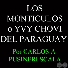 LOS MONTÍCULOS O YVY CHOVI DEL PARAGUAY - Por CARLOS ALBERTO PUSSINERI SCALA