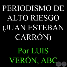 PERIODISMO DE ALTO RIESGO (JUAN ESTEBAN CARRN) - Por LUIS VERN, ABC - Domingo, 3 de Abril del 2005