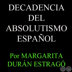 DECADENCIA DEL ABSOLUTISMO ESPAÑOL - Por MARGARITA DURÁN ESTRAGÓ