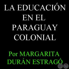 LA EDUCACIÓN EN EL PARAGUAY COLONIAL - Por MARGARITA DURÁN ESTRAGÓ