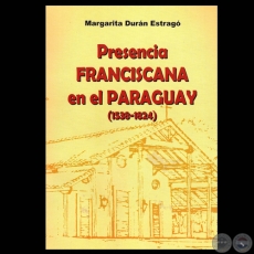 PRESENCIA FRANCISCANA EN EL PARAGUAY (1538-1824), 2005 - Por MARGARITA DURN ESTRAG 