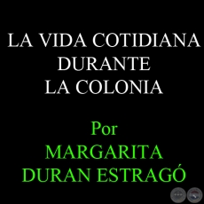 LA VIDA COTIDIANA DURANTE LA COLONIA - Por MARGARITA DURN ESTRAG