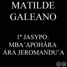 1º JASYPO: MBA’APOHÁRA ÁRA JEROMANDU’A - MATILDE GALEANO