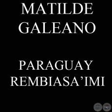 PARAGUAY REMBIASA’IMI - Ombohasa Guaraníme MATILDE GALEANO