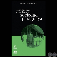 CONTRIBUCIONES AL ESTUDIO DE LA SOCIEDAD PARAGUAYA - Por MAURICIO SCHVARTZMAN - Año 2011