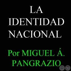 LA IDENTIDAD NACIONAL - Por MIGUEL NGEL PANGRAZIO