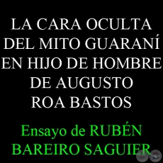 LA CARA OCULTA DEL MITO GUARAN EN  HIJO DE HOMBRE DE AUGUSTO ROA BASTOS - Ensayo de RUBN BAREIRO SAGUIER 