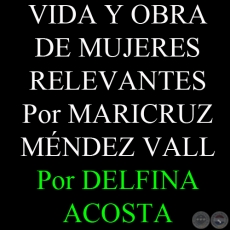 VIDA Y OBRA DE MUJERES RELEVANTES - Por MARICRUZ MNDEZ VALL - Texto de  DELFINA ACOSTA, ABC COLOR - Domingo, 16 de Diciembre del 2012