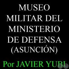 MUSEO MILITAR DEL MINISTERIO DE DEFENSA - MUSEOS DEL PARAGUAY (41) - Por JAVIER YUBI 