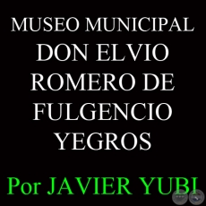 MUSEO MUNICIPAL DON ELVIO ROMERO DE FULGENCIO YEGROS (56) - Por JAVIER YUBI 