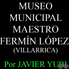 MUSEO MUNICIPAL MAESTRO FERMN LPEZ DE VILLARRICA - MUSEOS DEL PARAGUAY (21) - Por JAVIER YUBI  
