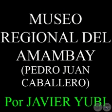 MUSEO REGIONAL DEL AMAMBAY - MUSEOS DEL PARAGUAY (26) - Por JAVIER YUBI 