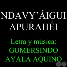 NDAVYIGUI APURAHI - Letra y msica: GUMERSINDO AYALA AQUINO - Texto: MARIO RUBN LVAREZ