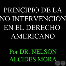 PRINCIPIO DE LA NO INTERVENCIÓN EN EL DERECHO AMERICANO - Por DR. NELSON ALCIDES MORA - Domingo, 22 de Julio del 2012