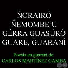 ORAIR EMOMBEʼU GRRA GUASR GUARE, GUARAN - Poesa en guaran de CARLOS MARTNEZ GAMBA 