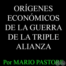 LOS ORGENES ECONMICOS DE LA PEOR GUERRA INTERAMERICANA - Por MARIO H. PASTORE 