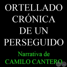 ORTELLADO - CRÓNICA DE UN PERSEGUIDO - Narrativa de CAMILO CANTERO